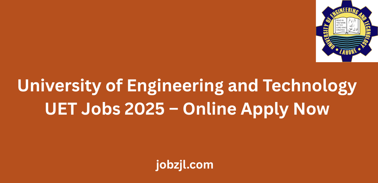 University of Engineering and Technology UET Jobs 2025 Online Apply Now