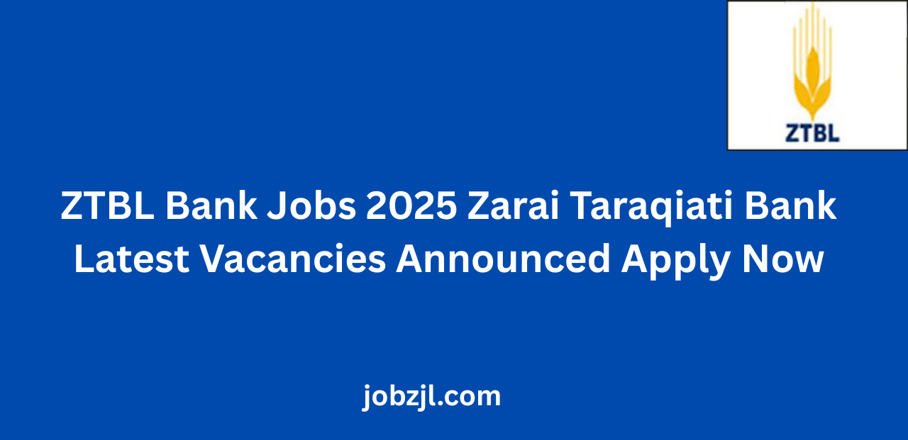 ZTBL Bank Jobs 2025 Zarai Taraqiati Bank Latest Vacancies Announced Apply Now